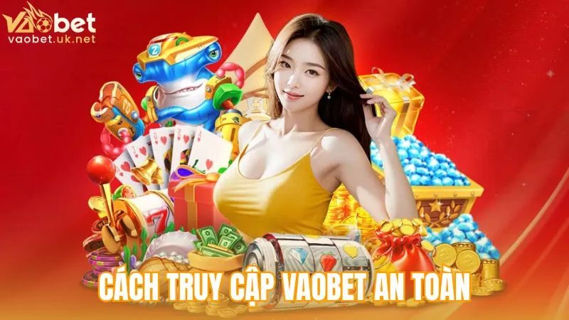 Cách truy cập Vaobet an toàn