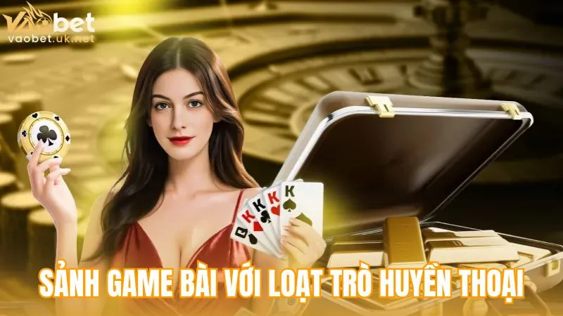 Sảnh Game bài Vaobet với những tựa trò chơi huyền thoại